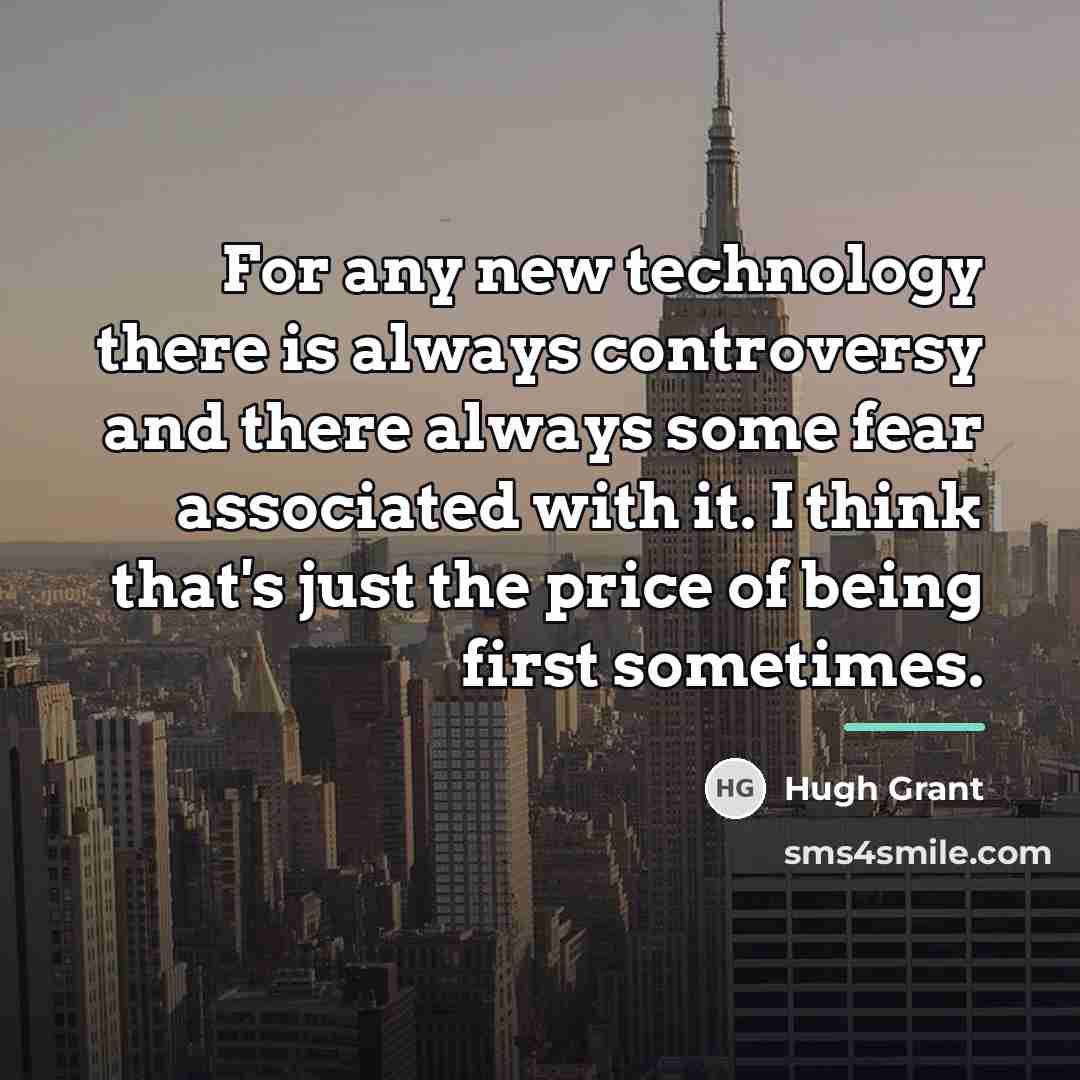 “For any new technology there is always controversy and there…” quote by Hugh Grant