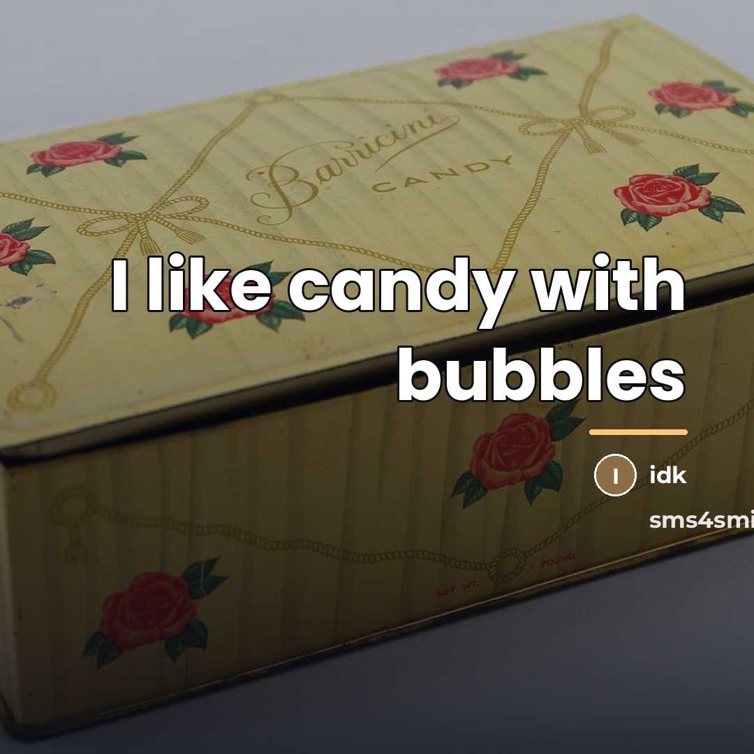 “I like candy with bubbles…” quote by Idk