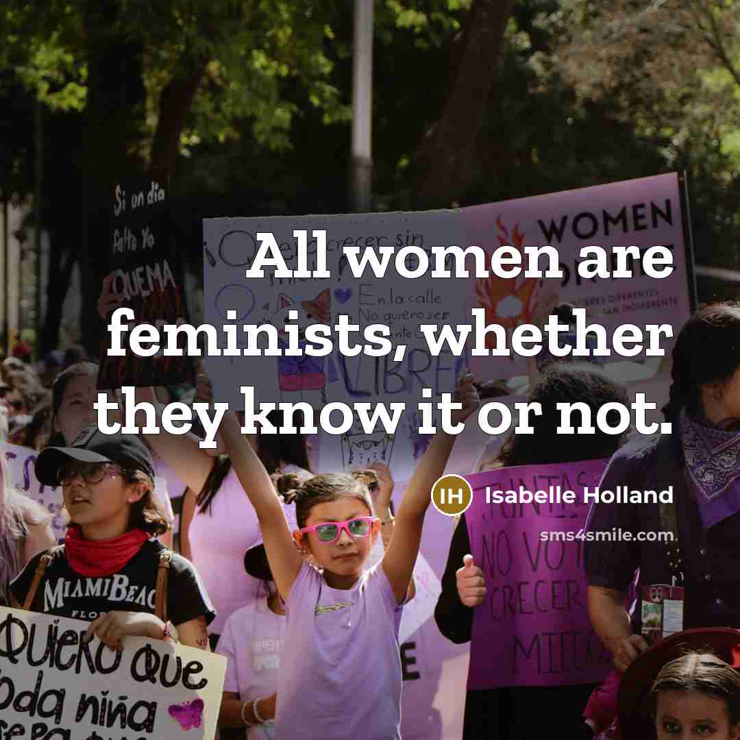 “All women are feminists, whether they know it or not.…” quote by Isabelle Holland