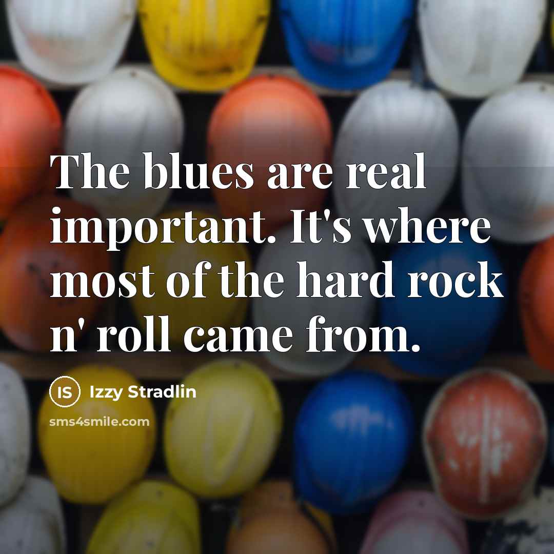 “The blues are real important. It's where most of the…” quote by Izzy Stradlin