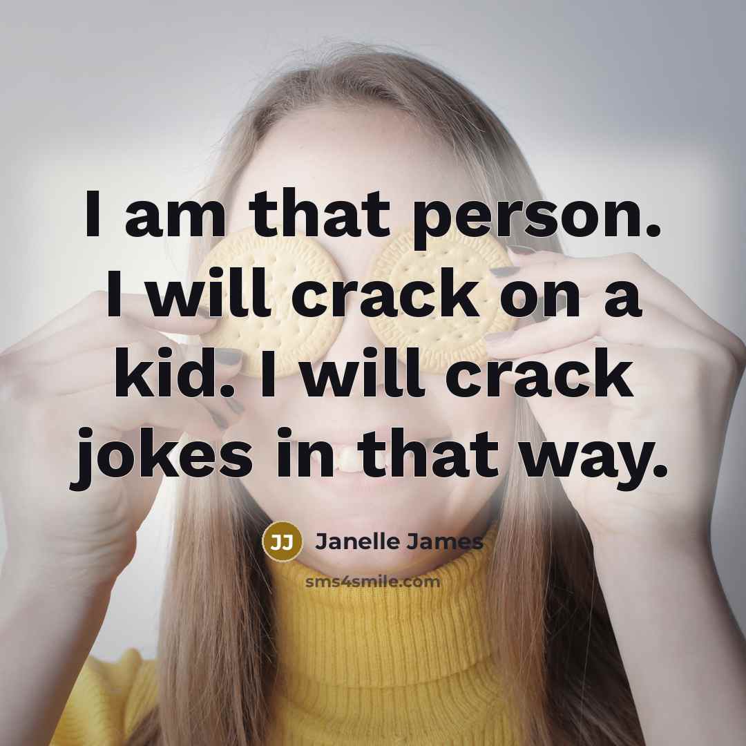 “I am that person. I will crack on a kid. I will crack jokes in that way.” quote by Janelle James