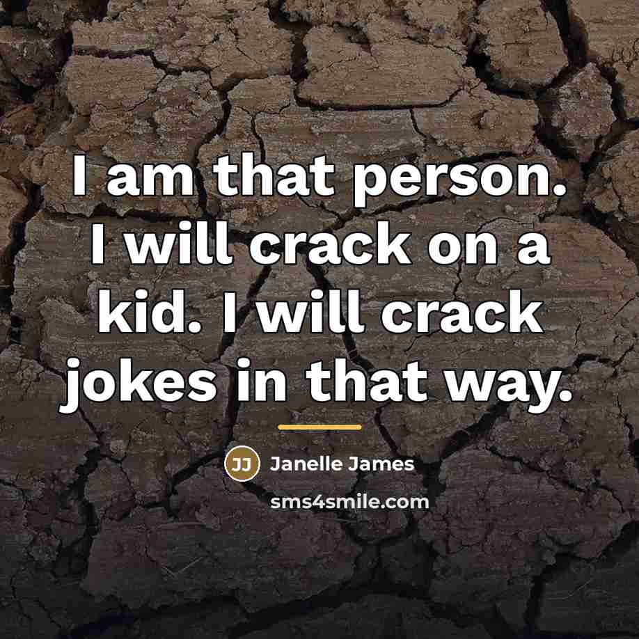 “I am that person. I will crack on a kid.…” quote by Janelle James