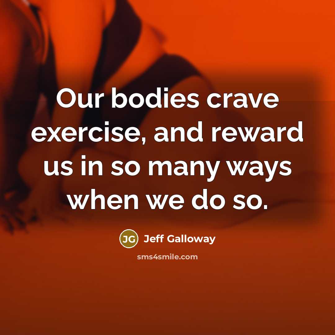 “Our bodies crave exercise, and reward us in so many…” quote by Jeff Galloway