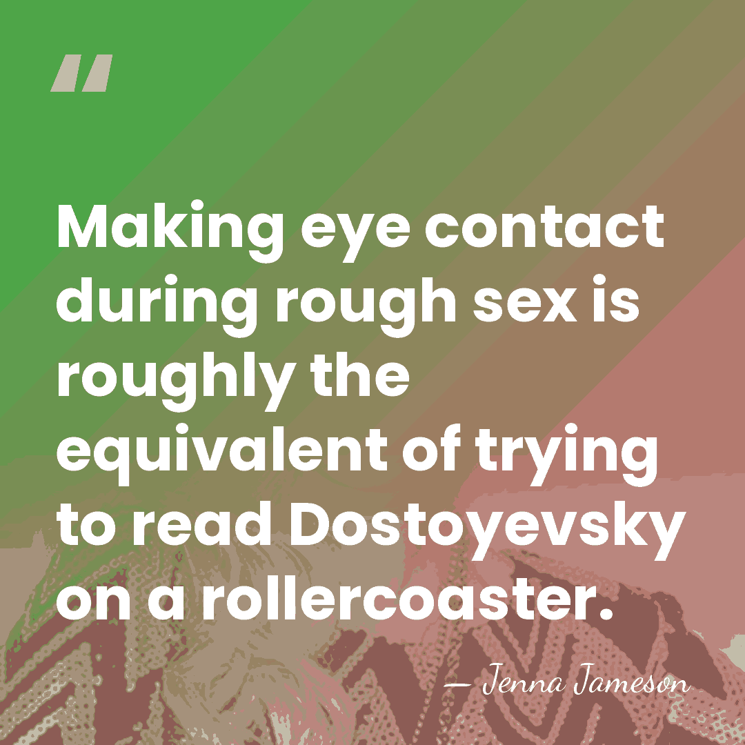 Making eye contact during rough sex is roughly the equivalent of trying&hellip; - Jenna Jameson