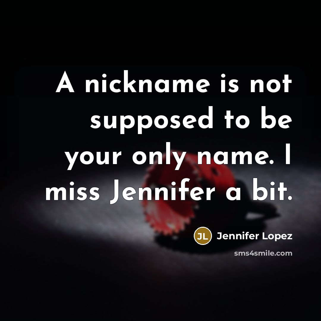 “A nickname is not supposed to be your only name.…” quote by Jennifer Lopez