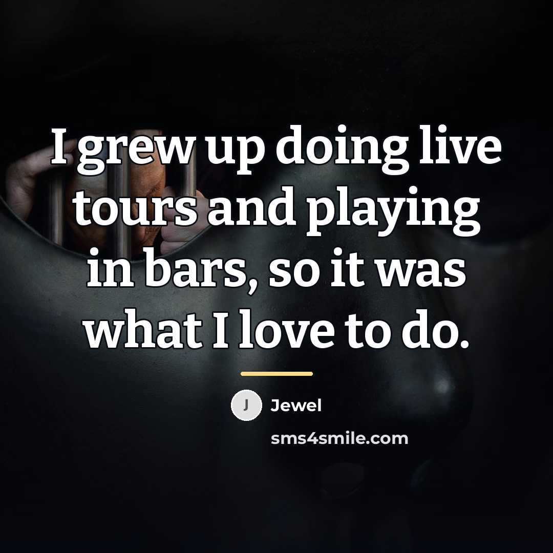 “I grew up doing live tours and playing in bars,…” quote by Jewel
