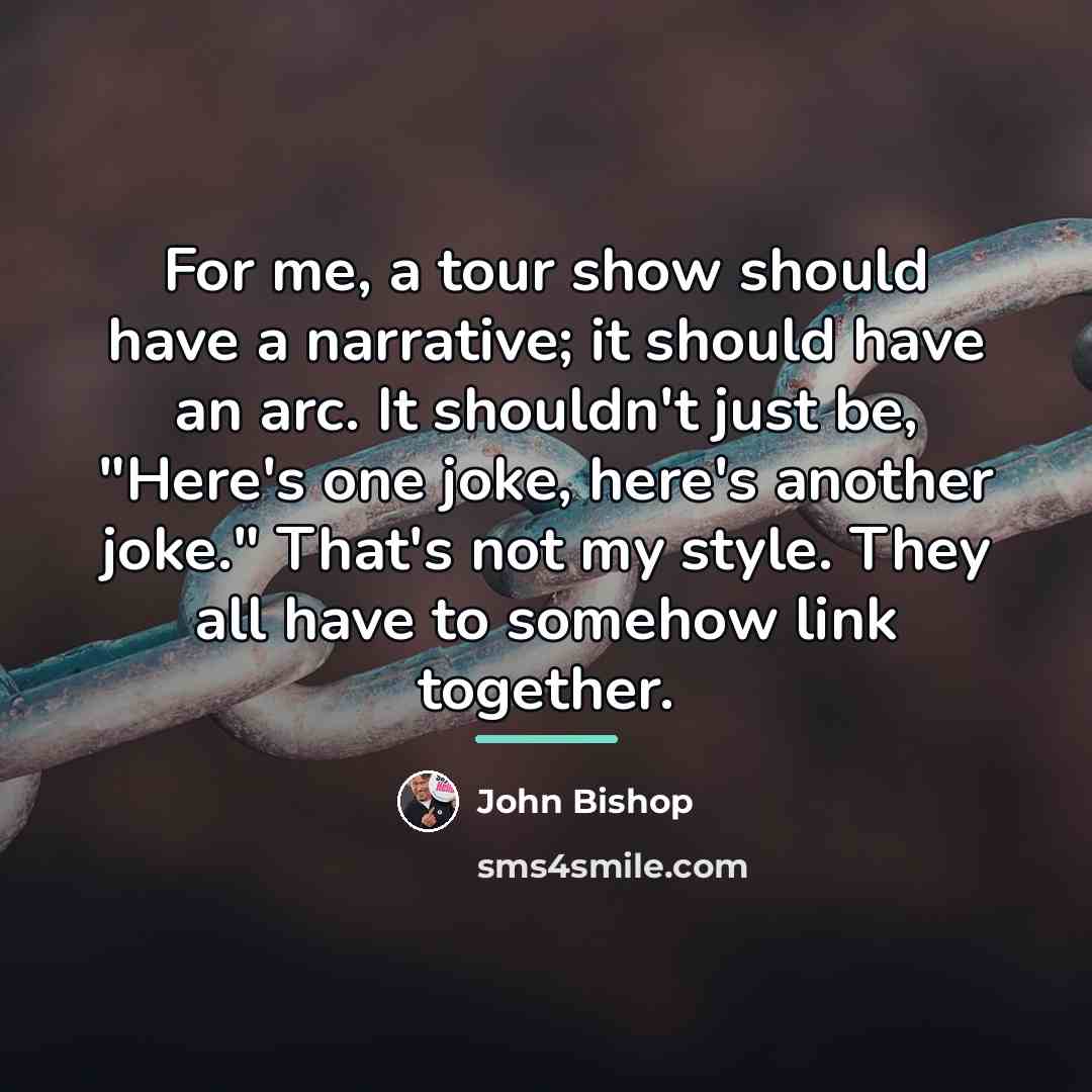 “For me, a tour show should have a narrative; it…” quote by John Bishop
