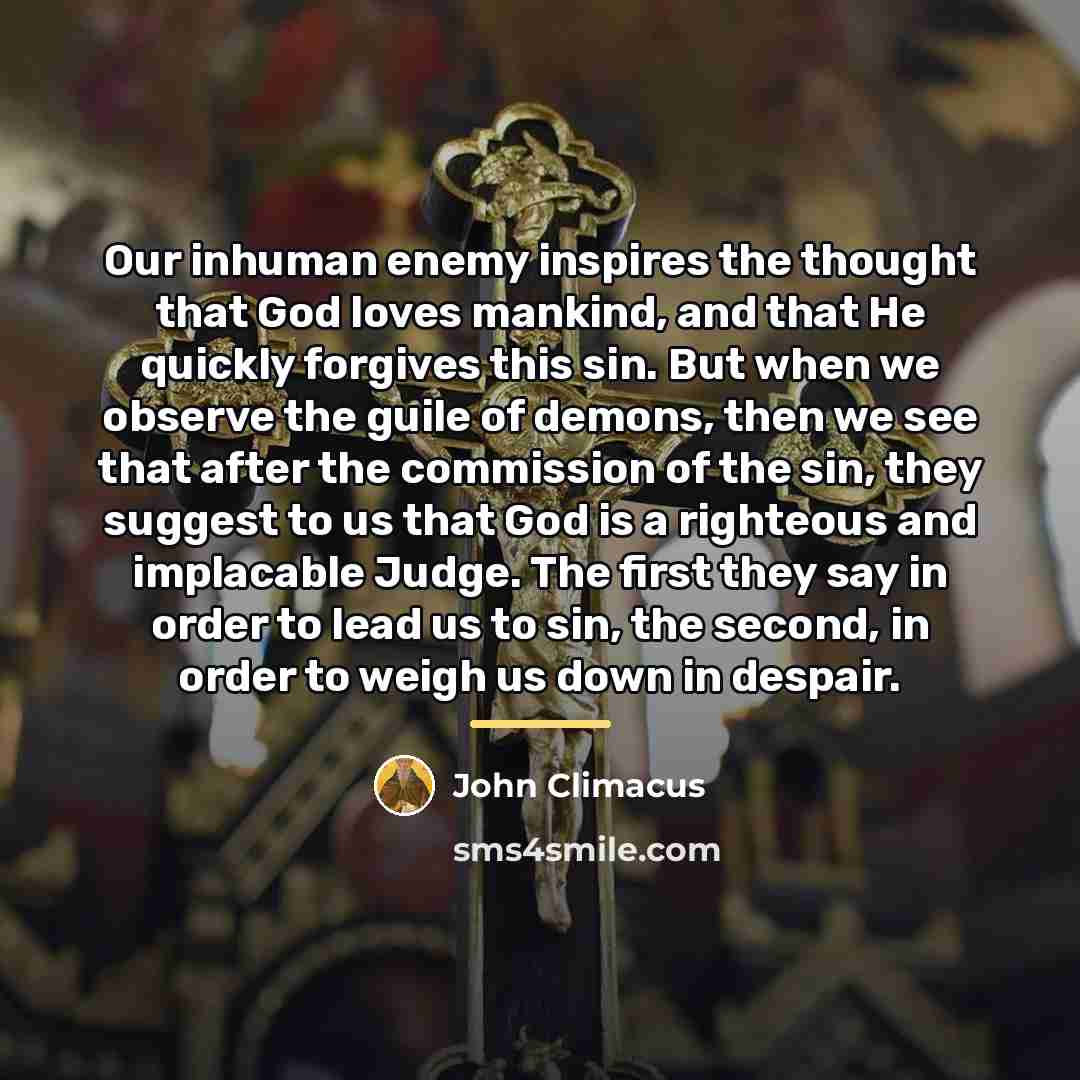 “Our inhuman enemy inspires the thought that God loves mankind,…” quote by John Climacus