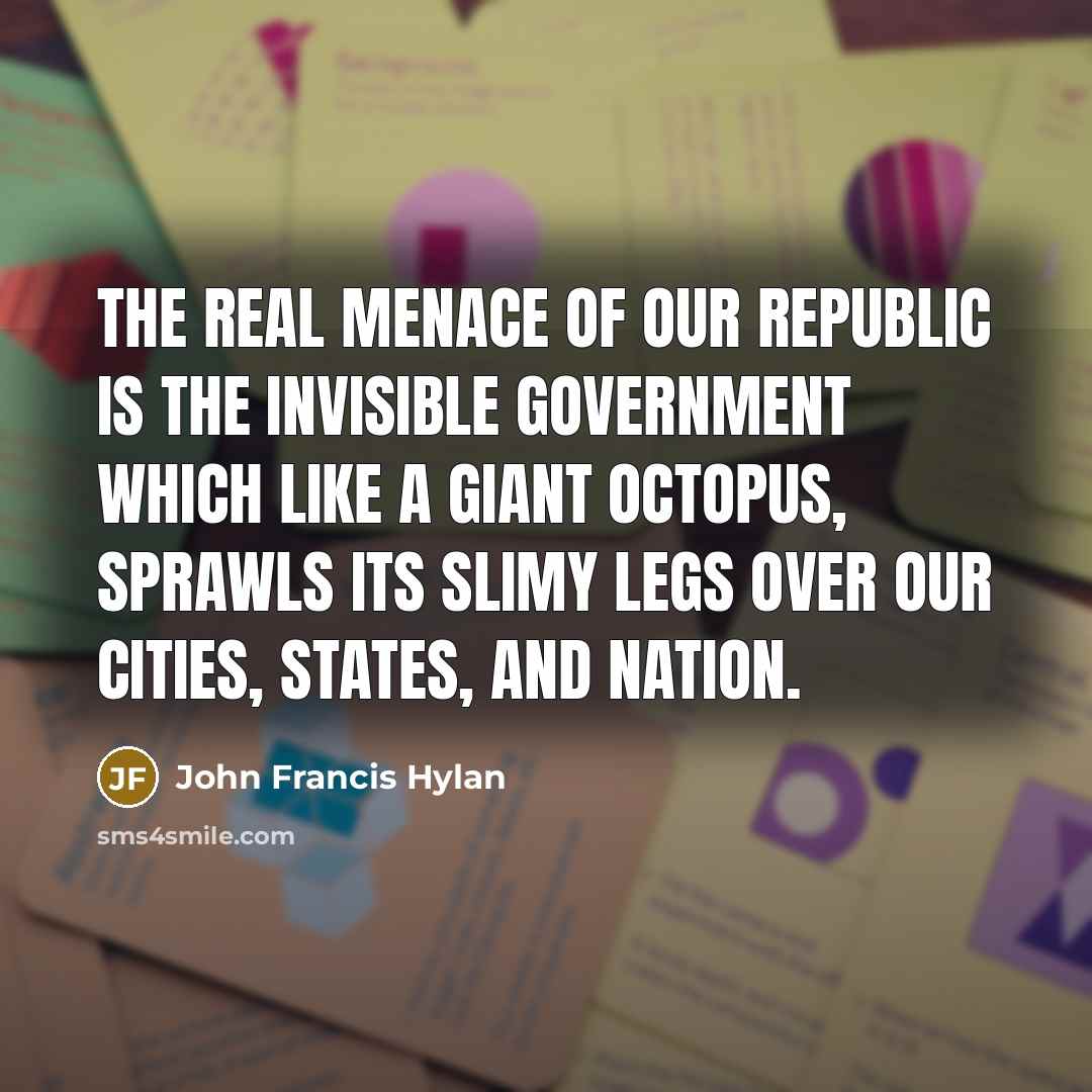“The real menace of our Republic is the invisible Government…” quote by John Francis Hylan