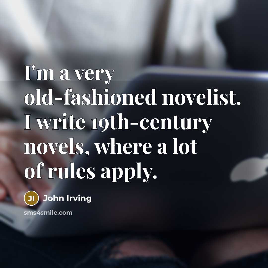 “I'm a very old-fashioned novelist. I write 19th-century novels, where…” quote by John Irving