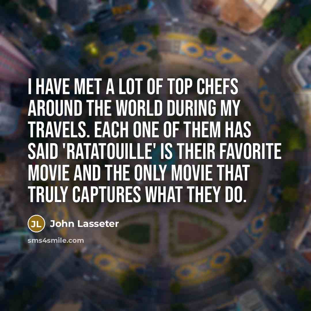 “I have met a lot of top chefs around the…” quote by John Lasseter
