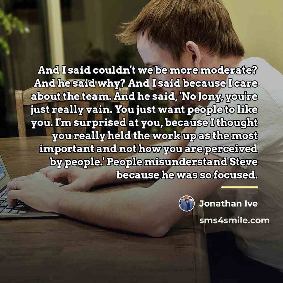 “And I said couldn't we be more moderate? And he…” quote by Jonathan Ive