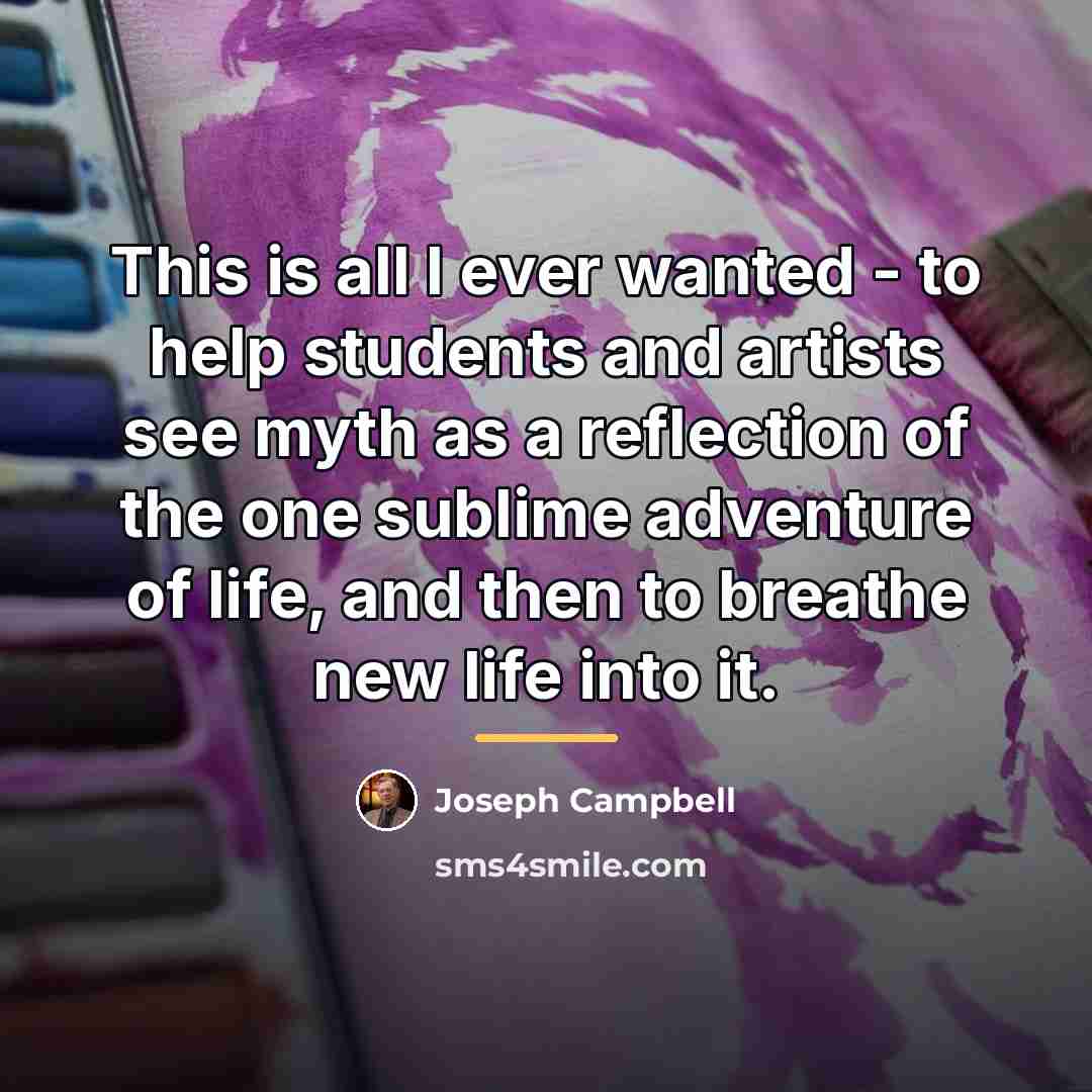 “This is all I ever wanted - to help students…” quote by Joseph Campbell