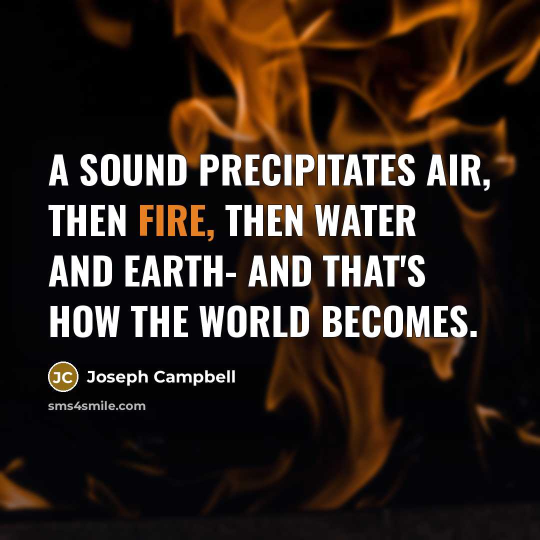 “A sound precipitates air, then fire, then water and earth-…” quote by Joseph Campbell