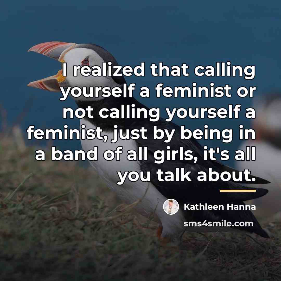 “I realized that calling yourself a feminist or not calling…” quote by Kathleen Hanna