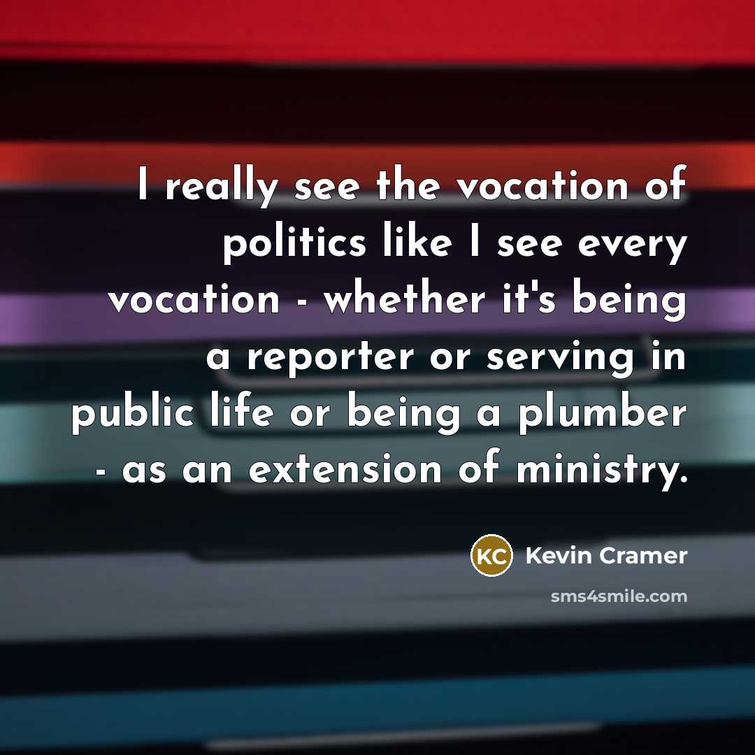 “I really see the vocation of politics like I see…” quote by Kevin Cramer