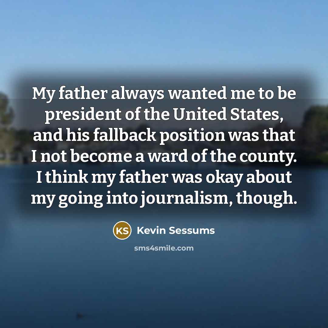 “My father always wanted me to be president of the…” quote by Kevin Sessums