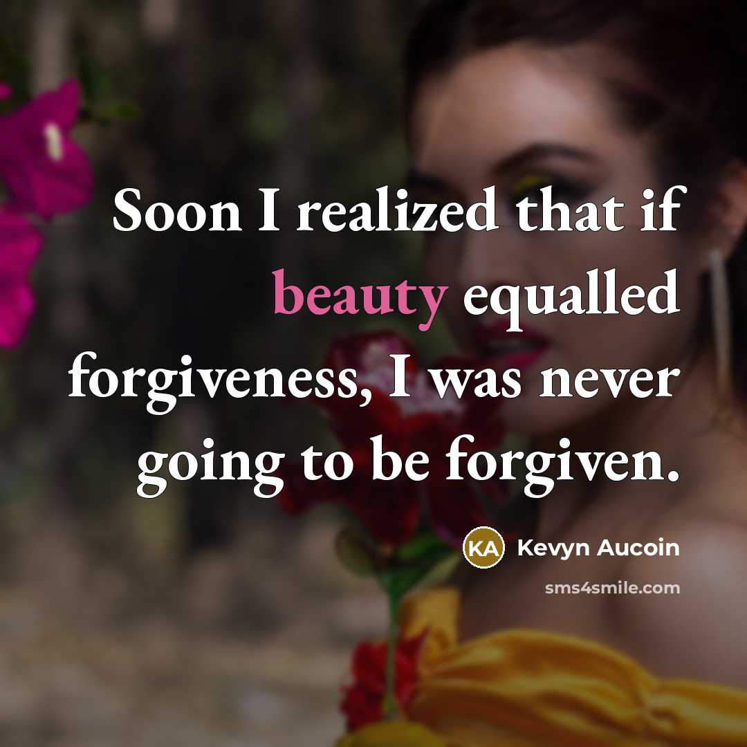 “Soon I realized that if beauty equalled forgiveness, I was…” quote by Kevyn Aucoin