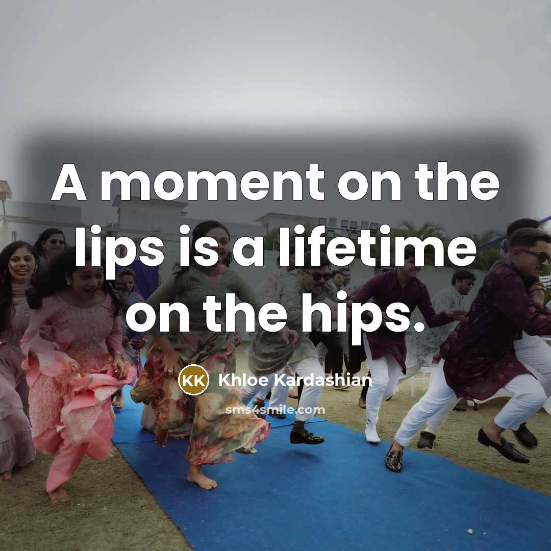 “A moment on the lips is a lifetime on the…” quote by Khloe Kardashian