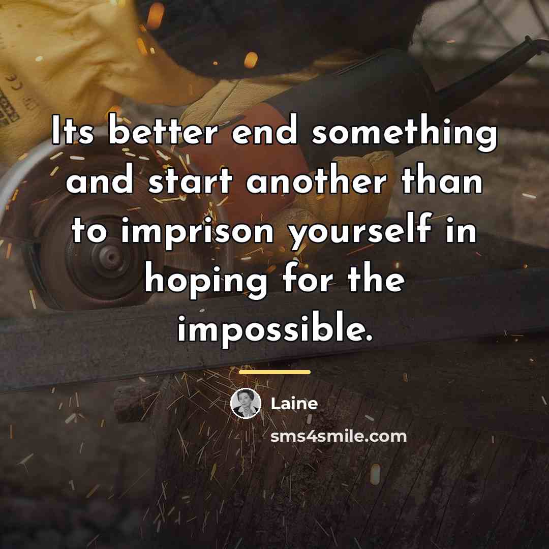 “Its better end something and start another than to imprison…” quote by Laine
