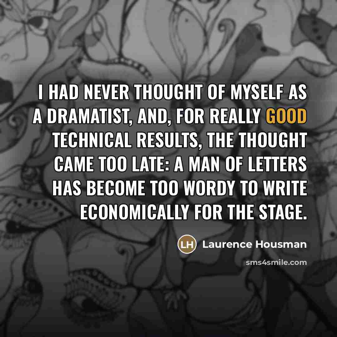 “I had never thought of myself as a dramatist, and,…” quote by Laurence Housman