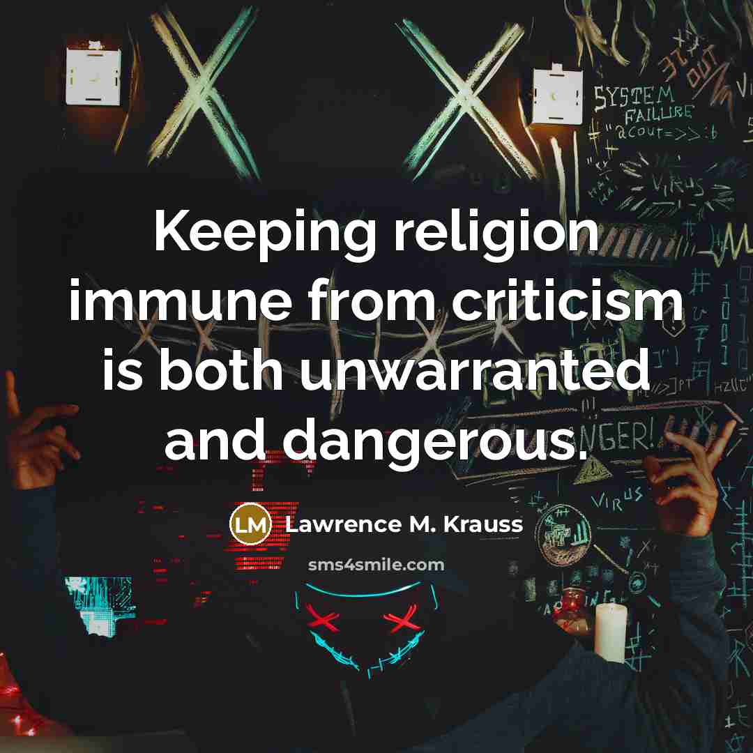 “Keeping religion immune from criticism is both unwarranted and dangerous.…” quote by Lawrence M. Krauss