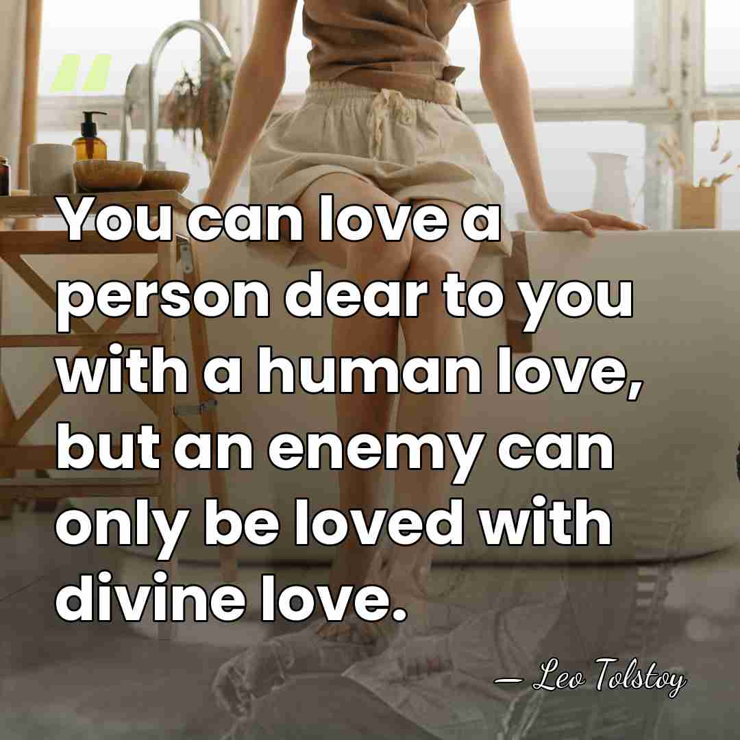 You can love a person dear to you with a human love,&hellip; - Leo Tolstoy