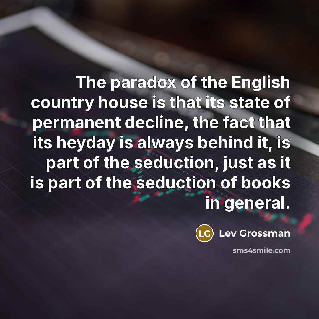 “The paradox of the English country house is that its…” quote by Lev Grossman