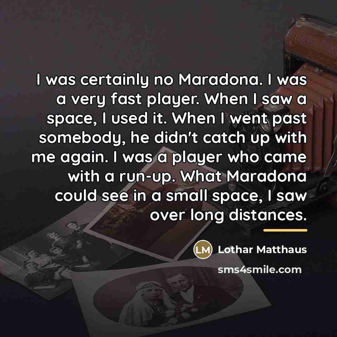 “I was certainly no Maradona. I was a very fast…” quote by Lothar Matthaus