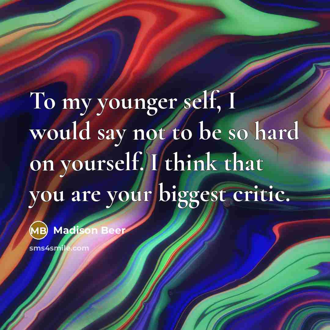 “To my younger self, I would say not to be…” quote by Madison Beer