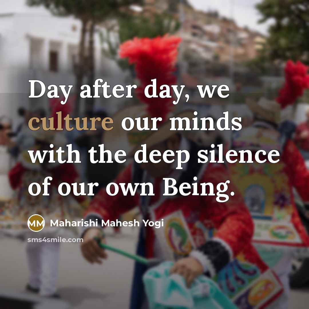 “Day after day, we culture our minds with the deep…” quote by Maharishi Mahesh Yogi