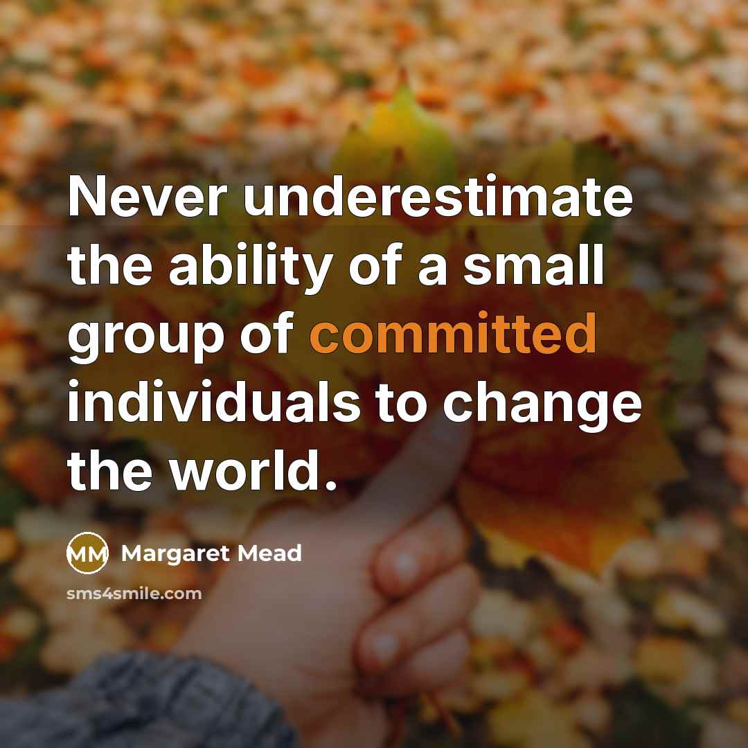 “Never underestimate the ability of a small group of committed…” quote by Margaret Mead