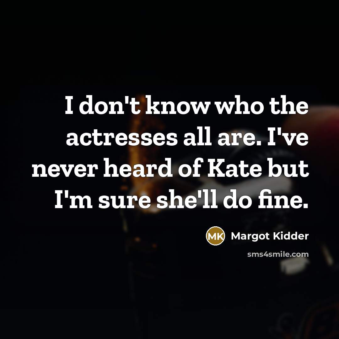 “I don't know who the actresses all are. I've never…” quote by Margot Kidder