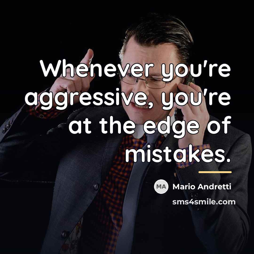 “Whenever you're aggressive, you're at the edge of mistakes.…” quote by Mario Andretti