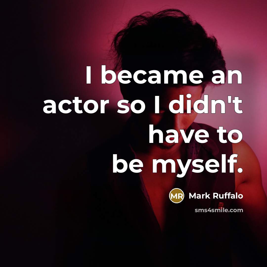 “I became an actor so I didn't have to be…” quote by Mark Ruffalo