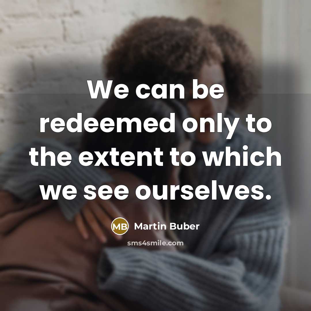 “We can be redeemed only to the extent to which…” quote by Martin Buber