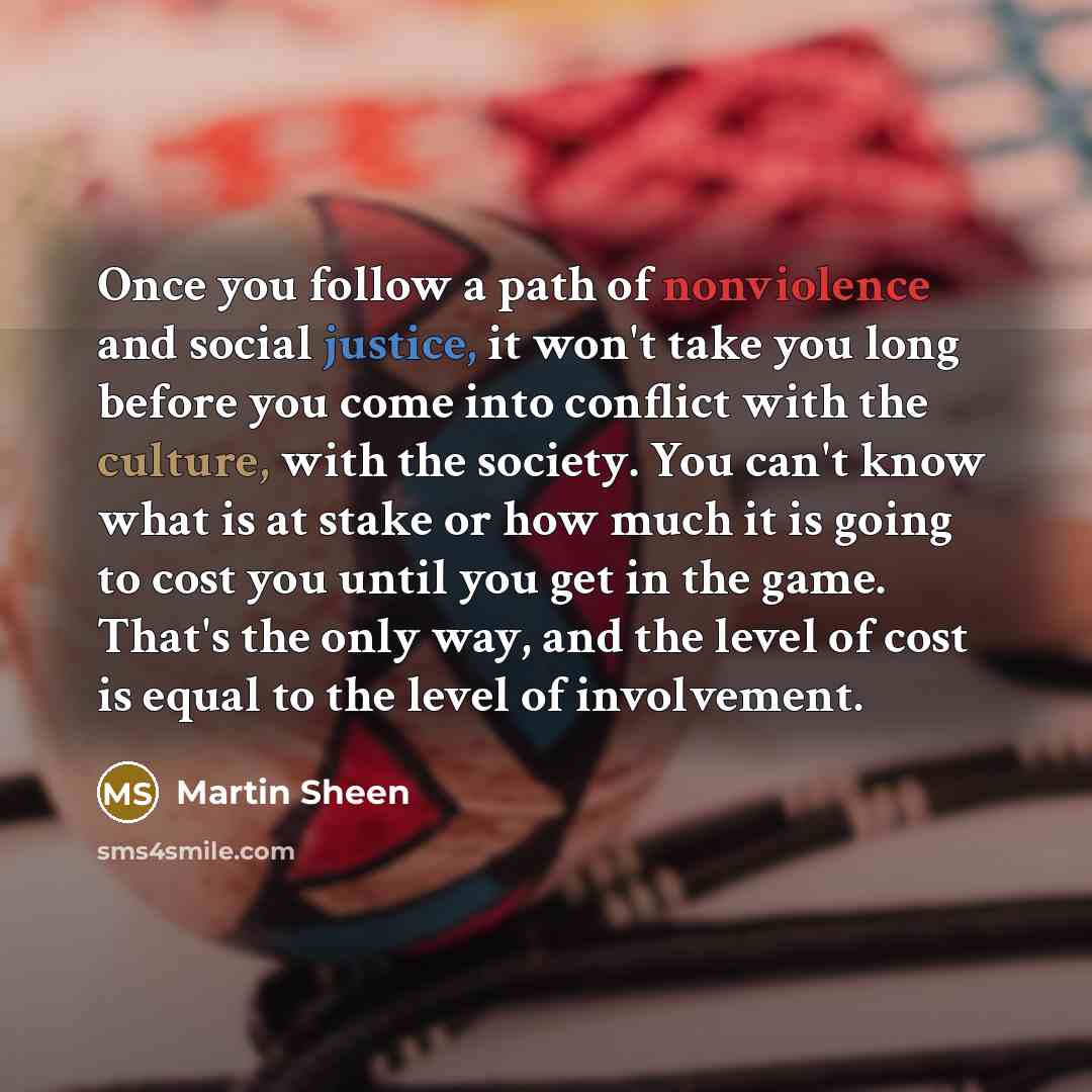 “Once you follow a path of nonviolence and social justice,…” quote by Martin Sheen