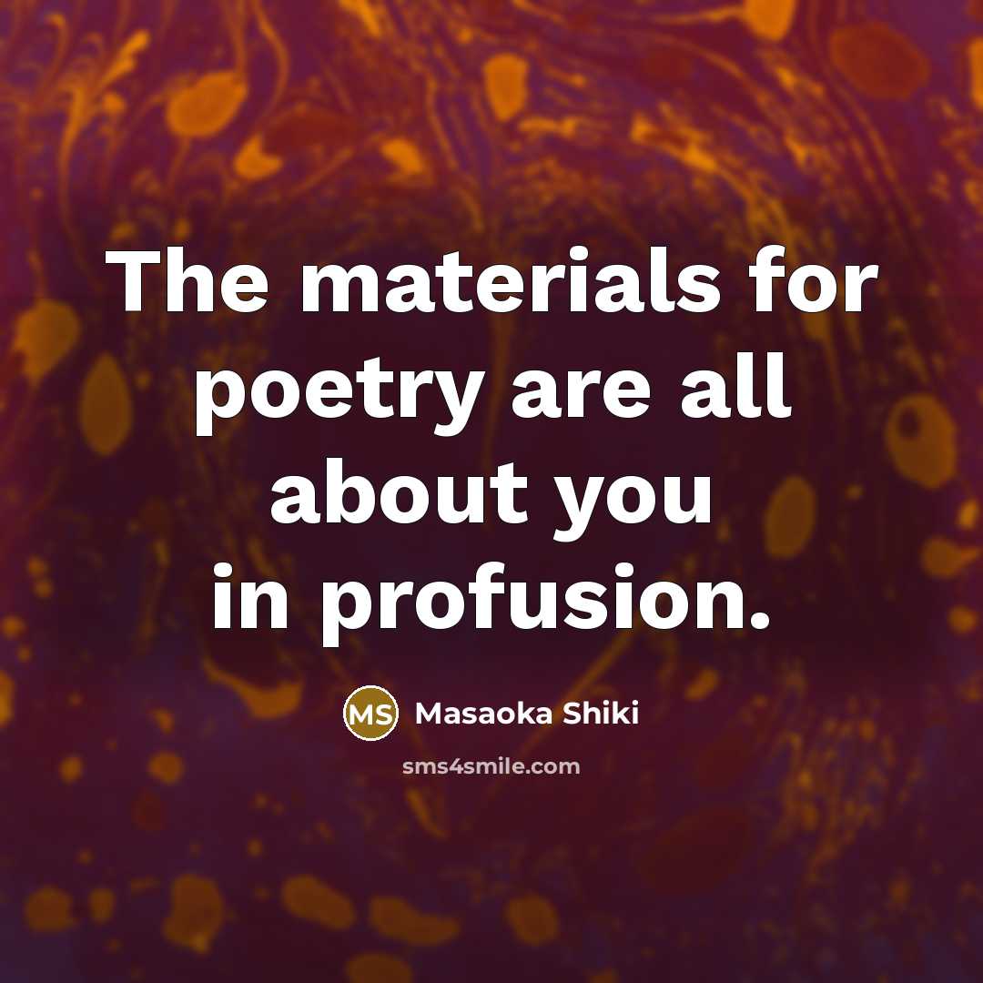 “The materials for poetry are all about you in profusion.…” quote by Masaoka Shiki