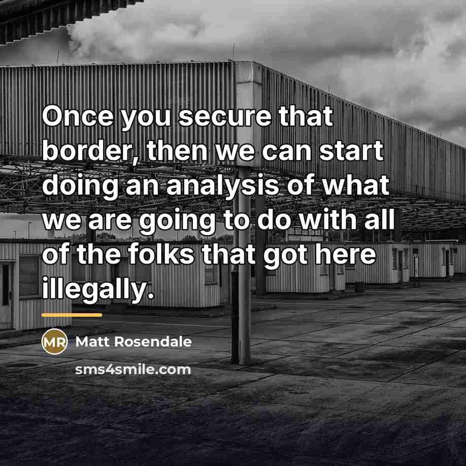 “Once you secure that border, then we can start doing…” quote by Matt Rosendale