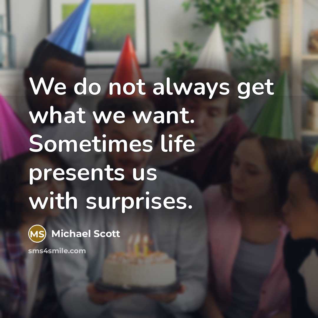 “We do not always get what we want. Sometimes life…” quote by Michael Scott