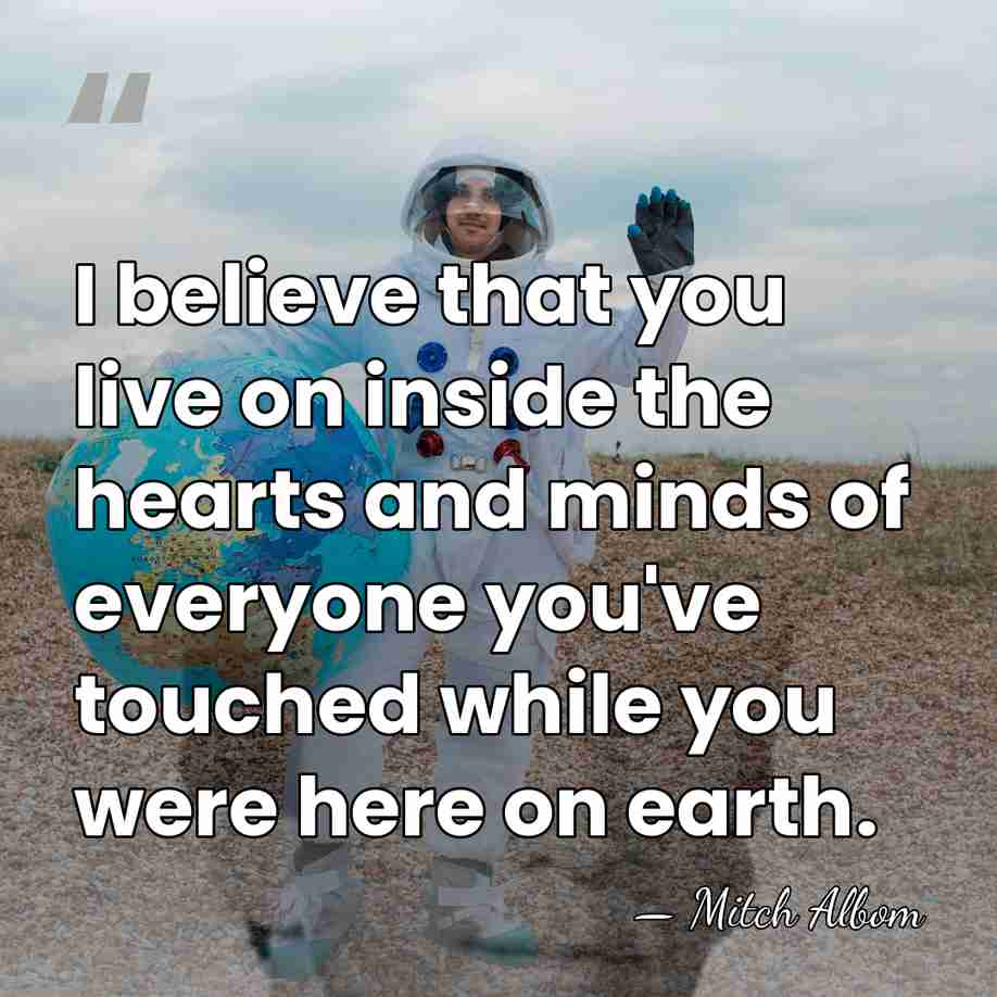 I believe that you live on inside the hearts and minds of&hellip; - Mitch Albom