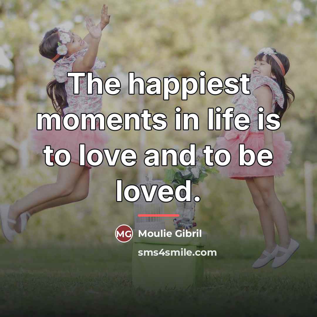 “The happiest moments in life is to love and to…” quote by Moulie Gibril