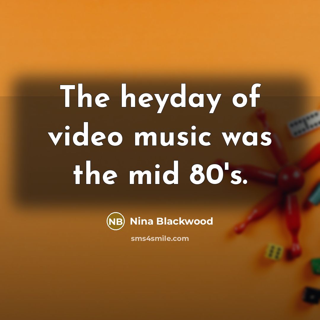 “The heyday of video music was the mid 80's.…” quote by Nina Blackwood
