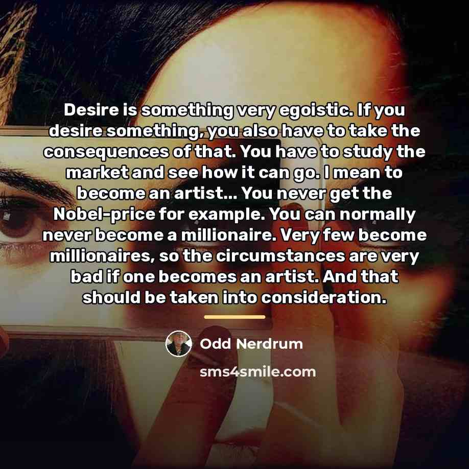 “Desire is something very egoistic. If you desire something, you…” quote by Odd Nerdrum