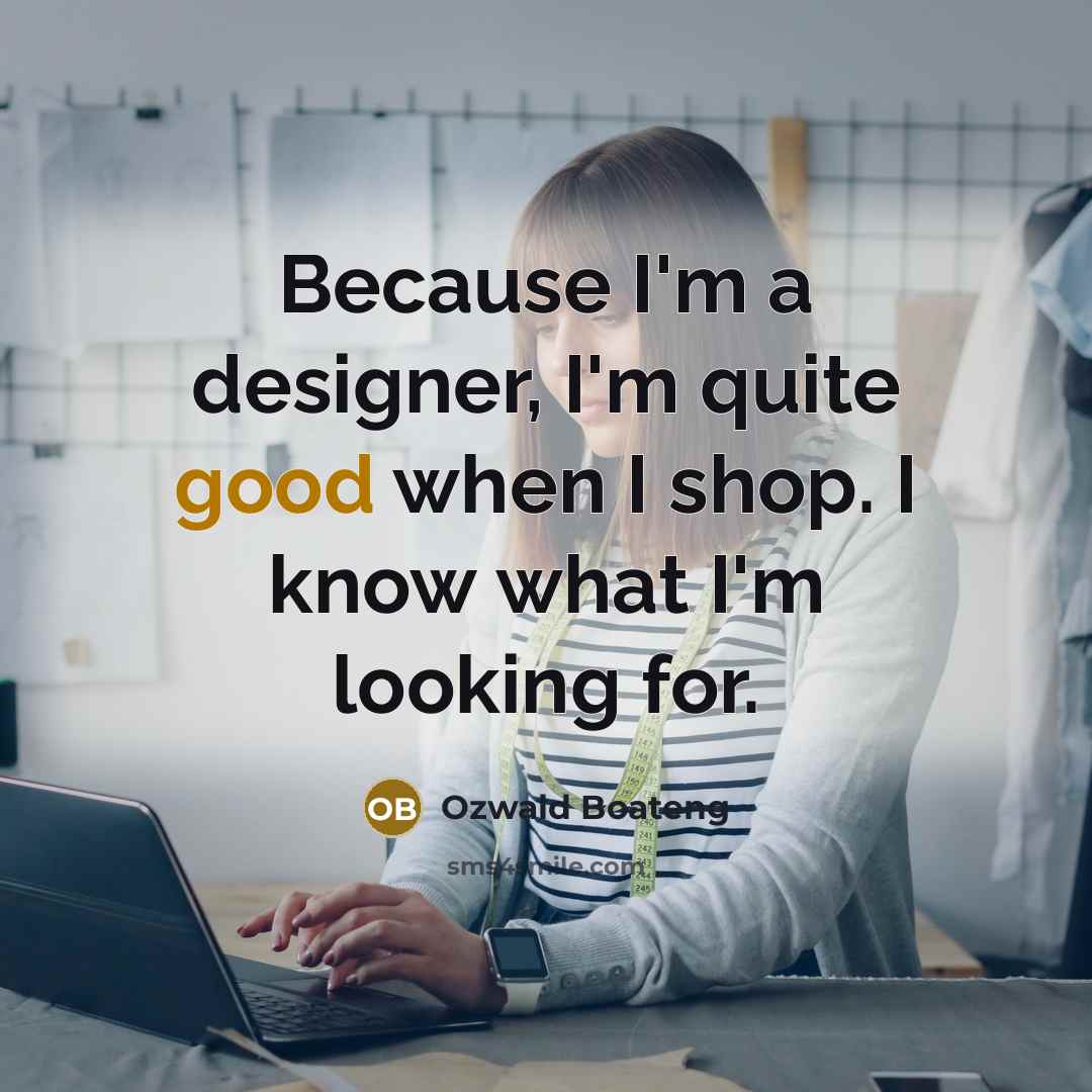 “Because I'm a designer, I'm quite good when I shop.…” quote by Ozwald Boateng