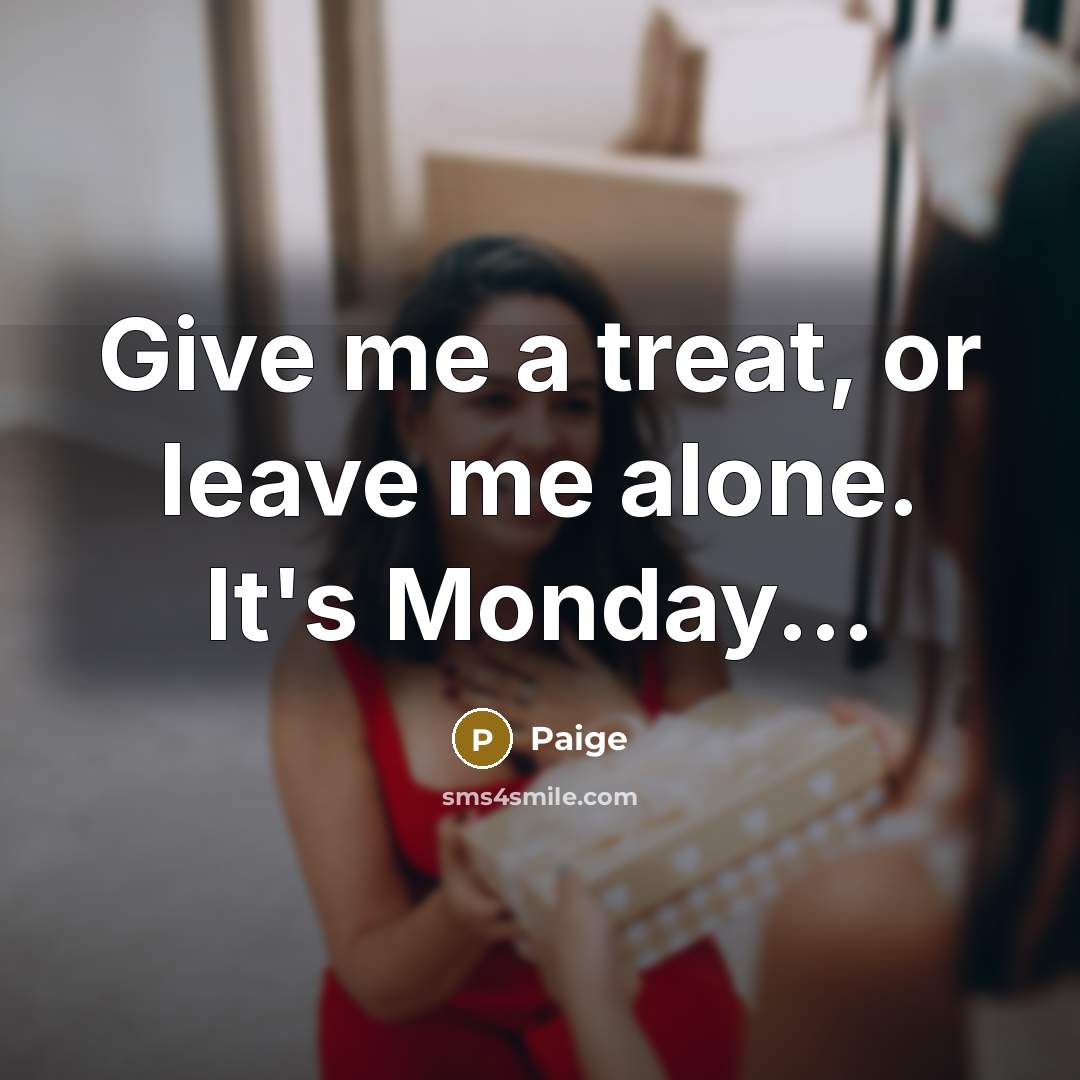 “Give me a treat, or leave me alone. It's Monday...…” quote by Paige