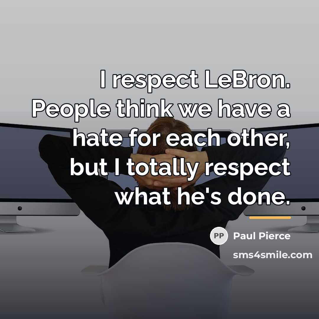 “I respect LeBron. People think we have a hate for…” quote by Paul Pierce