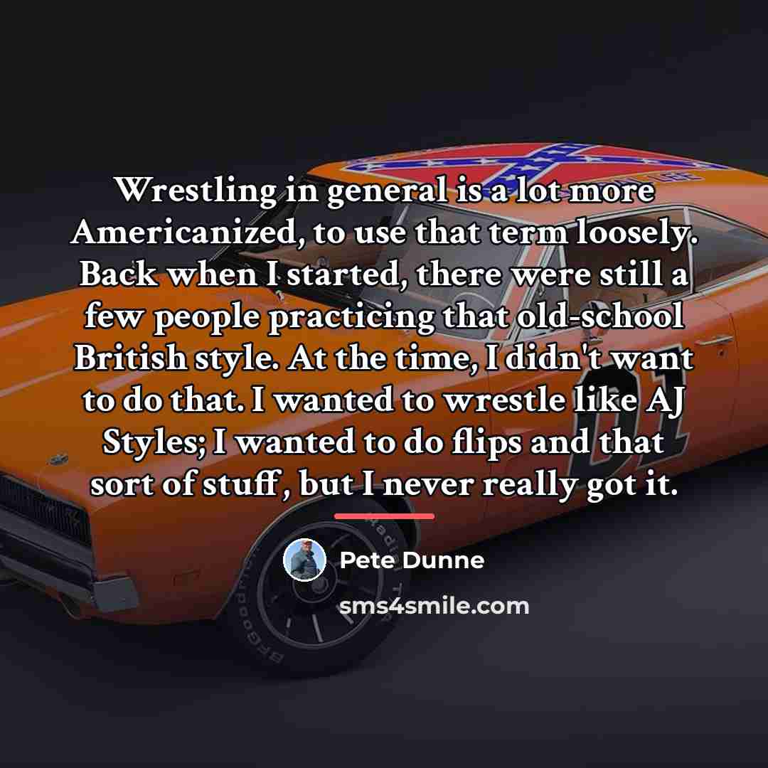 “Wrestling in general is a lot more Americanized, to use…” quote by Pete Dunne