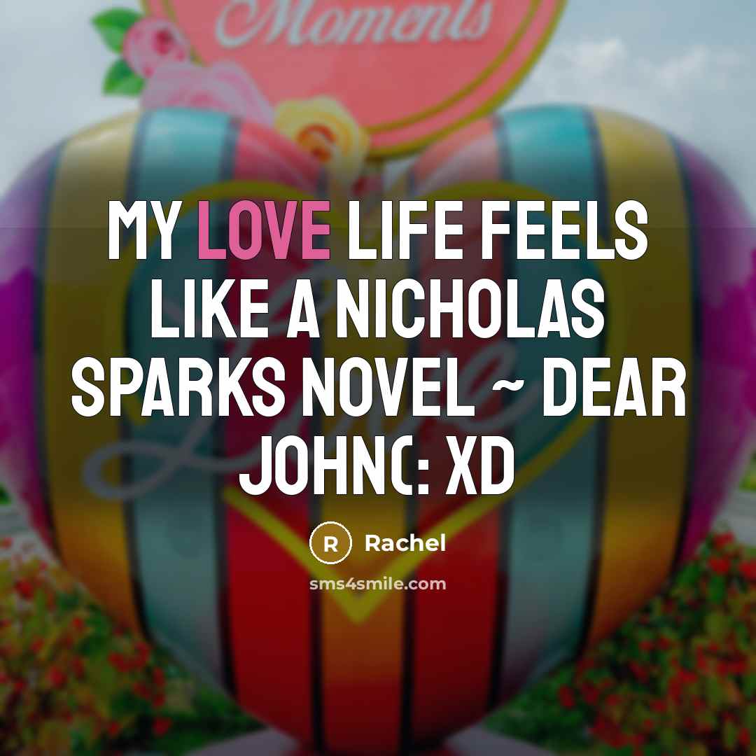 “My love life feels like a Nicholas Sparks Novel ~…” quote by Rachel