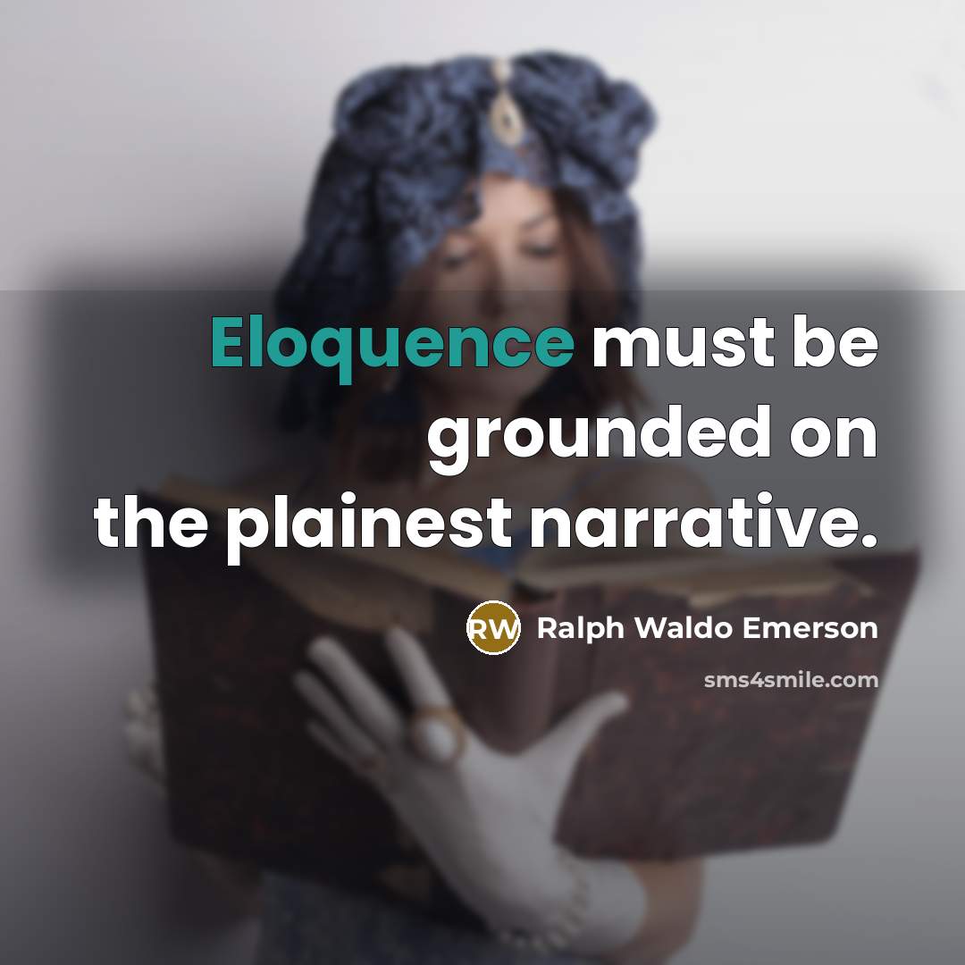 “Eloquence must be grounded on the plainest narrative.…” quote by Ralph Waldo Emerson